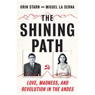The Shining Path Love, Madness, and Revolution in the Andes