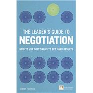 Leader's Guide to Negotiation, The How to Use Soft Skills to Get Hard Results
