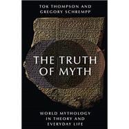 The Truth of Myth World Mythology in Theory and Everyday Life