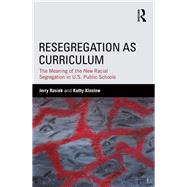 Resegregation as Curriculum: The Meaning of the New Racial Segregation in U.S. Public Schools