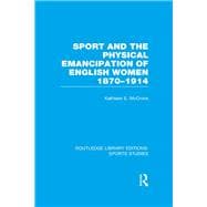 Sport and the Physical Emancipation of English Women (RLE Sports Studies): 1870-1914