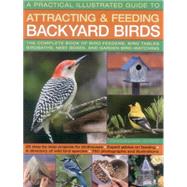 A Practical Illustrated Guide to Attracting and Feeding Backyard Birds The Complete Book Of Bird Feeders, Bird Tables, Birdbaths, Nest Boxes, And Garden Bird-Watching