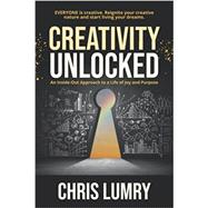 Creativity Unlocked: An Inside-Out Approach to a Life of Joy and Purpose