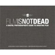 Film Is Not Dead A Digital Photographer's Guide to Shooting Film