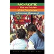 Pachakutik and the Rise and Decline of the Ecuadorian Indigenous Movement