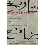 Lost History The Enduring Legacy of Muslim Scientists, Thinkers, and Artists