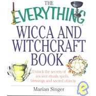 The Everything Wicca and Witchcraft Book: Unlock the Secrets of Ancient Rituals, Spells, Blessings, and Sacred Objects