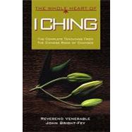 The Whole Heart of I Ching; The Complete Teachings from the Chinese Book of Changes