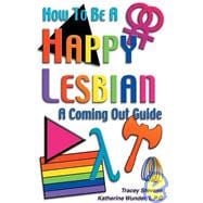 How to Be a Happy Lesbian : A Coming Out Guide