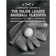 A Complete History of the Major League Baseball Playoffs - Volume I: Pre-di