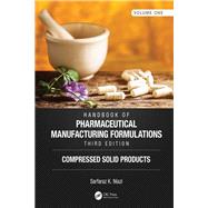 Handbook of Pharmaceutical Manufacturing Formulations, Third Edition: Volume One, Compressed Solid Products