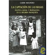La Captacion De Las Masas / the Winning of the Masses: Politica Social Y Propaganda En El Regimen Franquista / Social Politics and Propaganda in the Francoist Regime