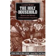 The Holy Household Women and Morals in Reformation Augsburg