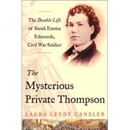 The Mysterious Private Thompson; The Double Life of Sarah Emma Edmonds, Civil War Soldier