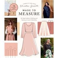 Made to Measure An Easy Guide to Drafting and Sewing a Custom Wardrobe - 16 Pattern-Free Projects