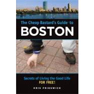 The Cheap Bastard's™ Guide to Boston; Secrets of Living the Good Life--For Free!