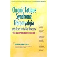 Chronic Fatigue Syndrome, Fibromyalgia, and Other Invisible Illnesses : The Comprehensive Guide