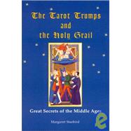 The Tarot Trumps and the Holy Grail: Great Secrets of the Middle Ages