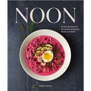 Noon Simple Recipes for Scrumptious Midday Meals and More