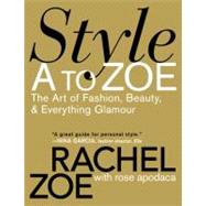 Style a to Zoe : The Art of Fashion, Beauty, and Everything Glamour