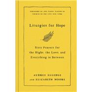 Liturgies for Hope Sixty Prayers for the Highs, the Lows, and Everything in Between