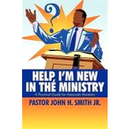 Help, I'm New in the Ministry: A Practical Guide for the Associate Ministers