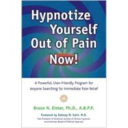 Hypnotize Yourself Out of Pain Now! : A Powerful, User-Friendly Program for Anyone Searching for Immediate Pain Relief