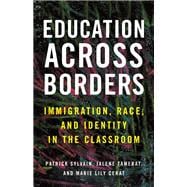 Education Across Borders Immigration, Race, and Identity in the Classroom