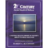 21st Century Herbal Health & Wellness A Natural Health Library of Nature's Ability to Heal God's Way