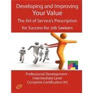 Developing and Improving your Value - the Art of Service's Prescription for Success for Job Seekers - the Professional Development Intermediate Level Complete Certification Kit