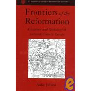 Frontiers of the Reformation: Dissidence and Orthodoxy in Sixteenth-Century Europe