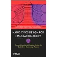 Nano-CMOS Design for Manufacturability Robust Circuit and Physical Design for Sub-65nm Technology Nodes