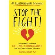 Stop the Fight!: An Illustrated Guide for Couples How to Break Free from the 12 Most Common Arguments and Build a Relationship That Lasts