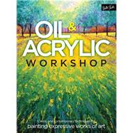 Oil & Acrylic Workshop Classic and contemporary techniques for painting expressive works of art