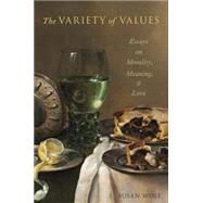 The Variety of Values Essays on Morality, Meaning, and Love