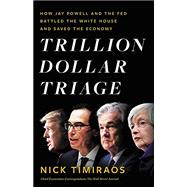 Trillion Dollar Triage How Jay Powell and the Fed Battled a President and a Pandemic---and  Prevented Economic Disaster