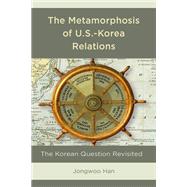 The Metamorphosis of U.S.-Korea Relations The Korean Question Revisited