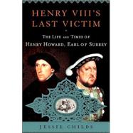 Henry VIII's Last Victim : The Life and Times of Henry Howard, Earl of Surrey