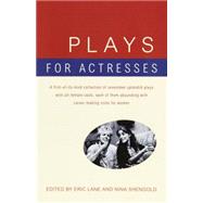 Plays for Actresses A First-of-Its-Kind Collection of Seventeen Splendid Plays with All-Female Casts, Each of Them Abounding with Career-Making Roles for Women