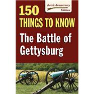 The Battle of Gettysburg 150 Things to Know