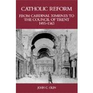 Catholic Reform From Cardinal Ximenes to the Council of Trent, 1495-1563: An Essay with Illustrative Documents and a Brief Study of St. Ignatius Loyola