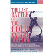 The Last Battle of the Cold War An Inside Account of Negotiating the Intermediate Range Nuclear Forces Treaty