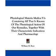 Physiological Materia Medica: Containing All That Is Known of the Physiological Action of Our Remedies, Together With Their Characteristic Indications and Pharmacology