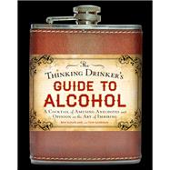 The Thinking Drinker's Guide to Alcohol A Cocktail of Amusing Anecdotes and Opinion on the Art of Imbibing
