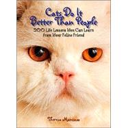 Cats Do It Better Than People : 200 Life Lessons You Can Learn from Your Feline Friend