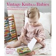 Vintage Knits for Babies 30 Patterns for Timeless Clothes, Toys and Gifts (0-18 Months)