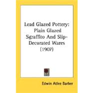 Lead Glazed Pottery : Plain Glazed Sgraffito and Slip-Decorated Wares (1907)