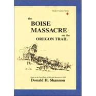 Boise Massacre on the Oregon Trail : Attack on the Ward Party in 1854 and Massacres Of 1859