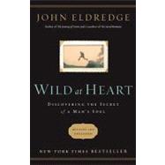 Wild at Heart : Discovering the Secret of a Man's Soul