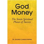God Money: The Seven Spiritual Phases of Success : a Practical Guide for the Fulfillment of Your Dreams